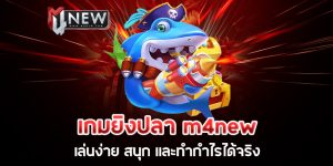 Read more about the article เกมยิงปลา m4new เล่นง่าย สนุก และทำกำไรได้จริง